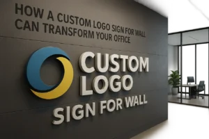 How a Custom Logo Sign for Wall Can Transform Your Office